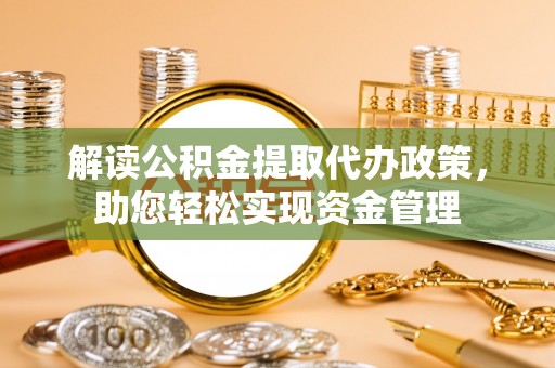 磐石解读公积金提取代办政策，助您轻松实现资金管理