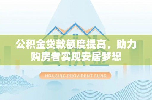 磐石公积金贷款额度提高，助力购房者实现安居梦想