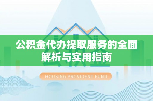磐石公积金代办提取服务的全面解析与实用指南