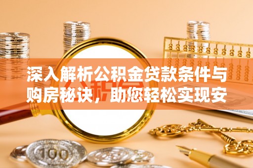 磐石深入解析公积金贷款条件与购房秘诀，助您轻松实现安居梦