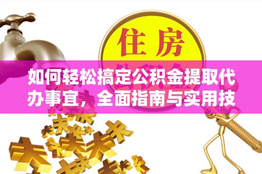 磐石如何轻松搞定公积金提取代办事宜，全面指南与实用技巧
