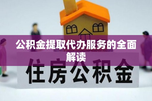 磐石公积金提取代办服务的全面解读