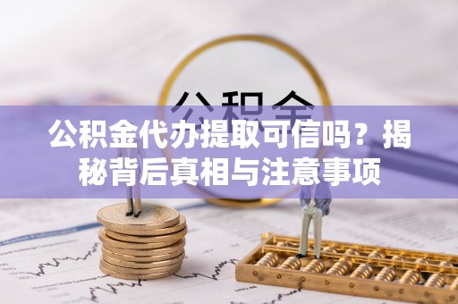 磐石公积金代办提取可信吗？揭秘背后真相与注意事项