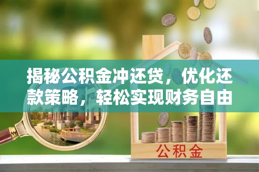 磐石揭秘公积金冲还贷，优化还款策略，轻松实现财务自由