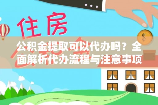磐石公积金提取可以代办吗？全面解析代办流程与注意事项